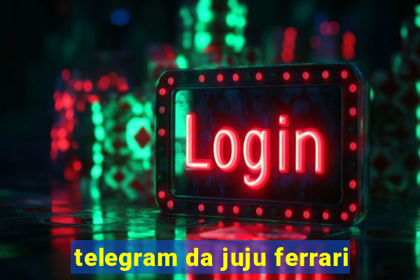 telegram da juju ferrari